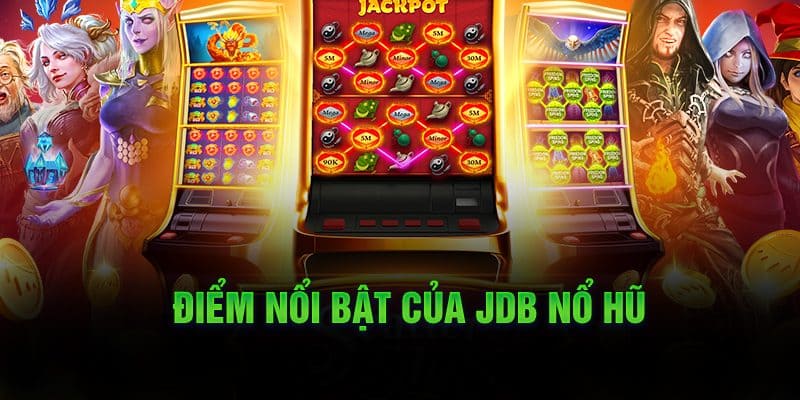 Ưu điêm nỏi bật chỉ có tại JDB Nổ Hũ